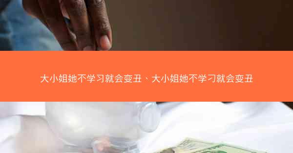 大小姐她不学习就会变丑、大小姐她不学刁就会变丑