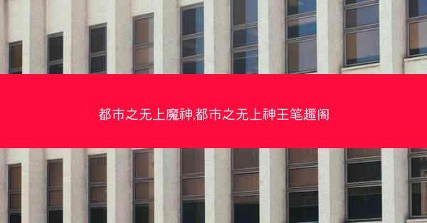 都市之无上魔神,都市之无上神王笔趣阁