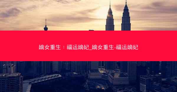 嫡女重生：福运嫡妃_嫡女重生-福运嫡妃