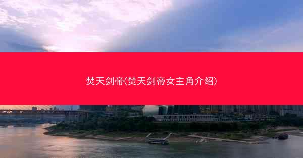 焚天剑帝(焚天剑帝女主角介绍)