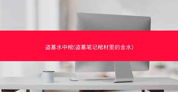 盗墓水中棺(盗墓笔记棺材里的金水)