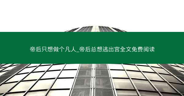 帝后只想做个凡人_帝后总想逃出宫全文免费阅读