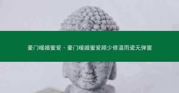 豪门暖婚蜜爱、豪门暖婚蜜爱顾少修温雨瓷无弹窗