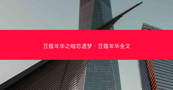 豆蔻年华之暗恋遗梦、豆蔻年华全文