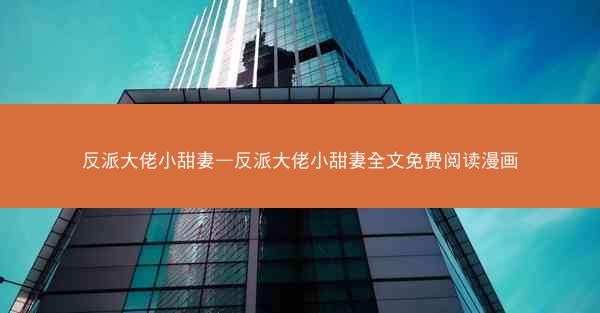 反派大佬小甜妻—反派大佬小甜妻全文免费阅读漫画