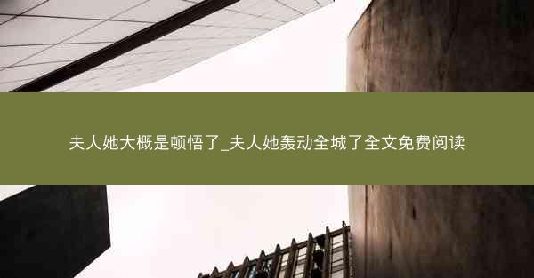 夫人她大概是顿悟了_夫人她轰动全城了全文免费阅读