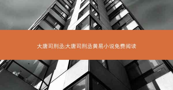 大唐司刑丞;大唐司刑丞黄易小说免费阅读