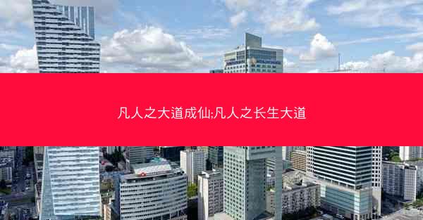 凡人之大道成仙;凡人之长生大道