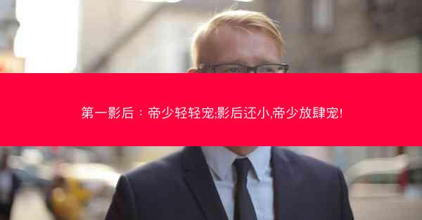 第一影后：帝少轻轻宠;影后还小,帝少放肆宠!