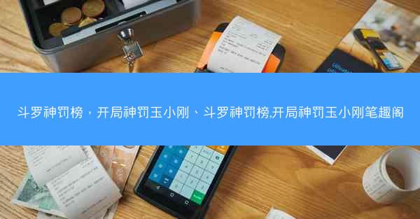 斗罗神罚榜，开局神罚玉小刚、斗罗神罚榜,开局神罚玉小刚笔趣阁