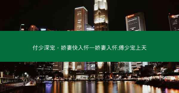 付少深宠，娇妻快入怀—娇妻入怀,傅少宠上天