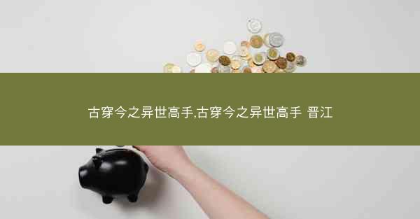 古穿今之异世高手,古穿今之异世高手 晋江