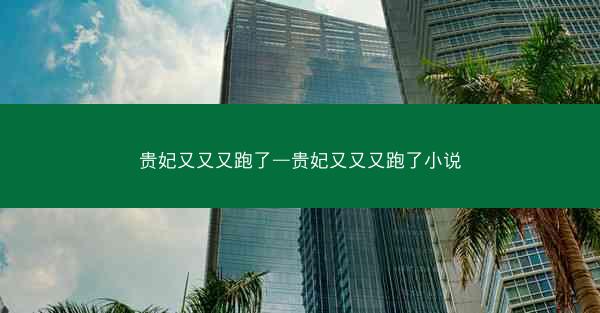 贵妃又又又跑了—贵妃又又又跑了小说
