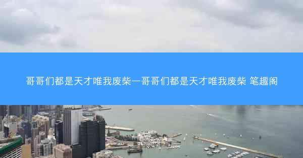 哥哥们都是天才唯我废柴—哥哥们都是天才唯我废柴 笔趣阁