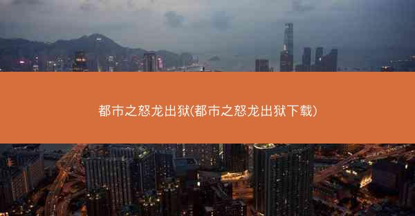 都市之怒龙出狱(都市之怒龙出狱下载) 都市之怒龙出狱(都市之怒龙出狱下载)