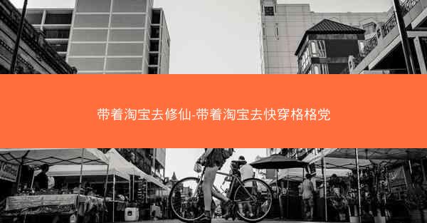 带着淘宝去修仙-带着淘宝去快穿格格党