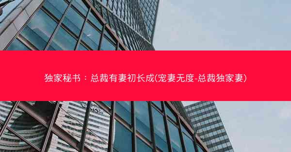 独家秘书：总裁有妻初长成(宠妻无度-总裁独家妻)