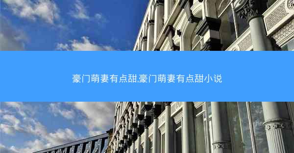 豪门萌妻有点甜,豪门萌妻有点甜小说