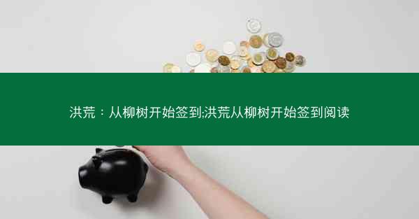 洪荒：从柳树开始签到;洪荒从柳树开始签到阅读