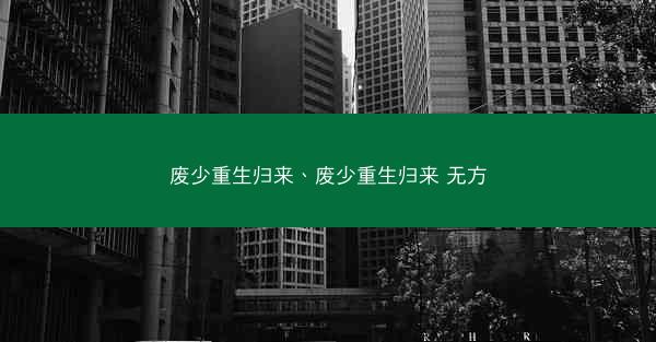 废少重生归来、废少重生归来 无方