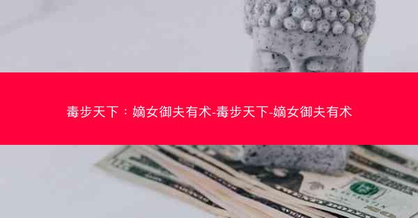 毒步天下：嫡女御夫有术-毒步天下-嫡女御夫有术