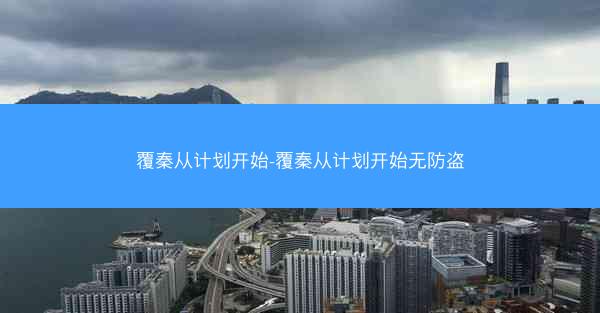 覆秦从计划开始-覆秦从计划开始无防盗