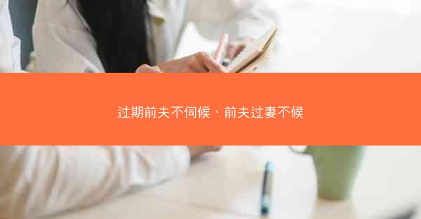过期前夫不伺候、前夫过妻不候