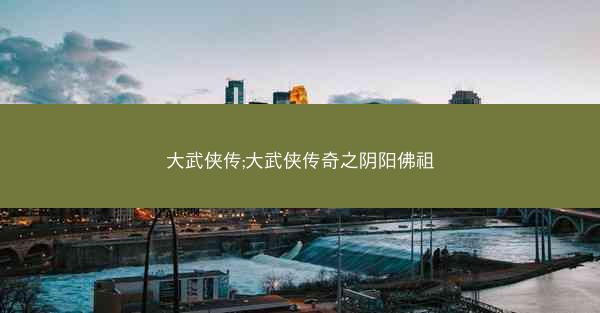 大武侠传;大武侠传奇之阴阳佛祖