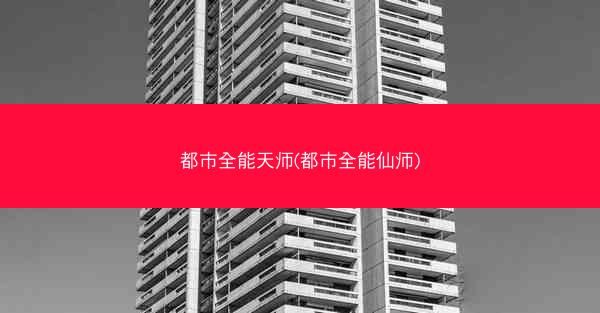 都市全能天师(都市全能仙师)