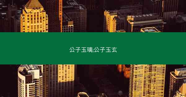 公子玉璃;公子玉玄