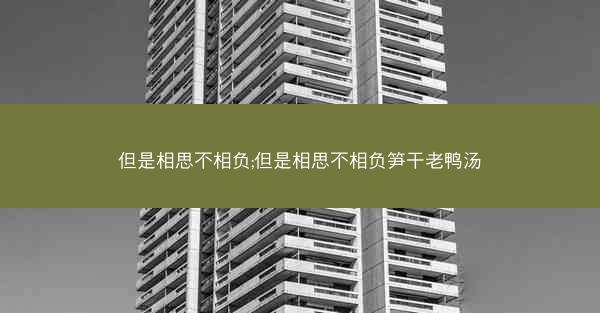 但是相思不相负;但是相思不相负笋干老鸭汤