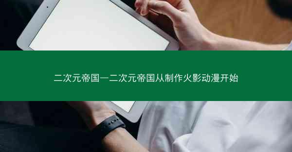 二次元帝国—二次元帝国从制作火影动漫开始