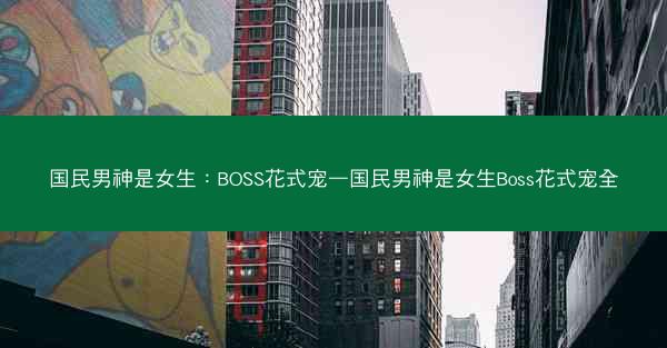 国民男神是女生：BOSS花式宠—国民男神是女生Boss花式宠全