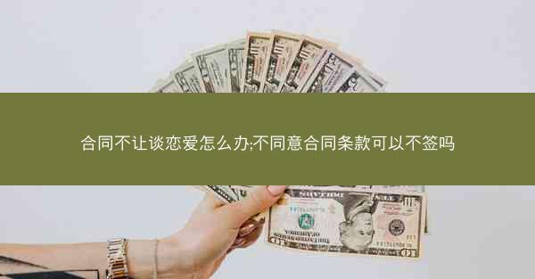 合同不让谈恋爱怎么办;不同意合同条款可以不签吗