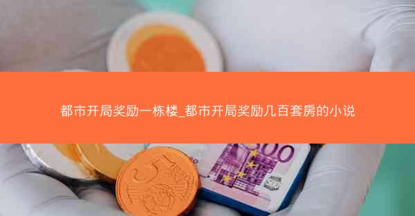 都市开局奖励一栋楼_都市开局奖励几百套房的小说