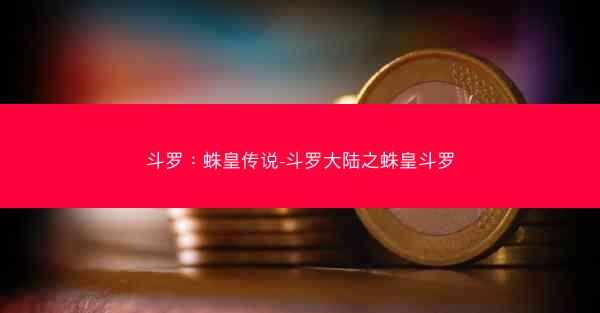 斗罗：蛛皇传说-斗罗大陆之蛛皇斗罗