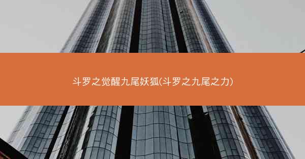 斗罗之觉醒九尾妖狐(斗罗之九尾之力)