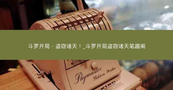 斗罗开局，盗窃诸天！_斗罗开局盗窃诸天笔趣阁