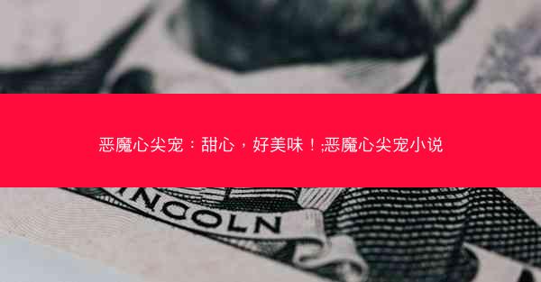 恶魔心尖宠：甜心，好美味！;恶魔心尖宠小说