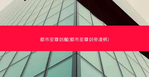 都市至尊剑魔(都市至尊剑帝凌枫)