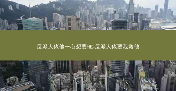 反派大佬他一心想要HE-反派大佬要我救他