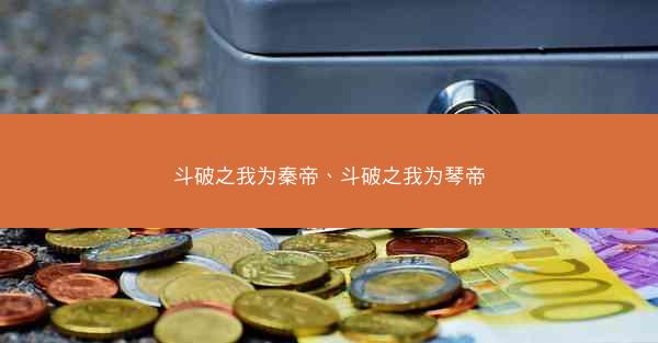 斗破之我为秦帝、斗破之我为琴帝