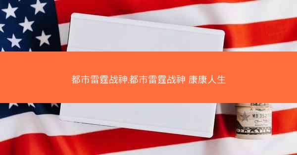 都市雷霆战神,都市雷霆战神 康康人生
