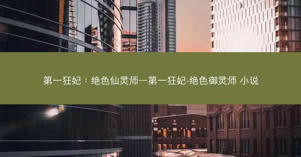 第一狂妃：绝色仙灵师—第一狂妃-绝色御灵师 小说