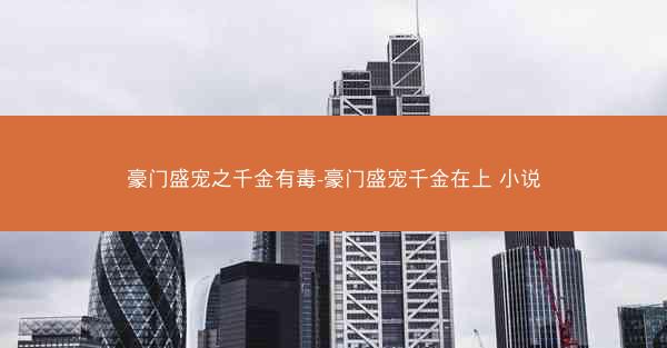 豪门盛宠之千金有毒-豪门盛宠千金在上 小说