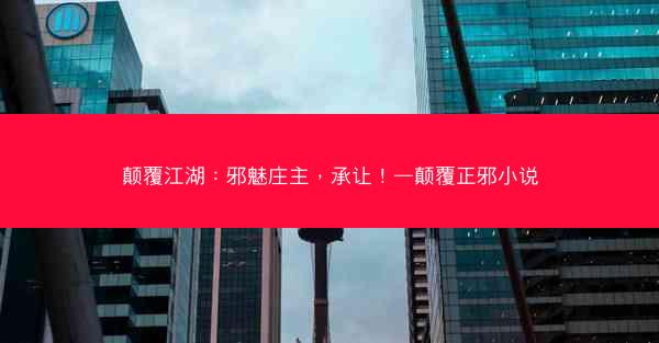 颠覆江湖：邪魅庄主，承让！—颠覆正邪小说