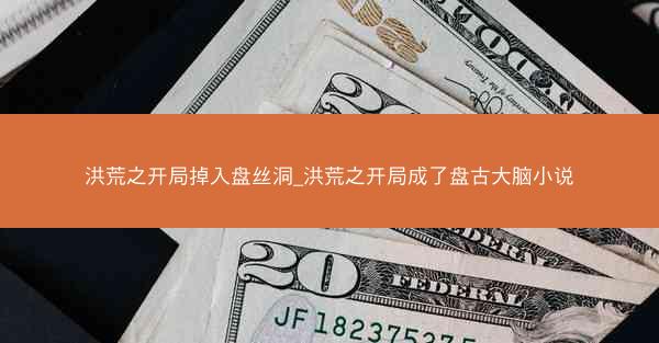 洪荒之开局掉入盘丝洞_洪荒之开局成了盘古大脑小说