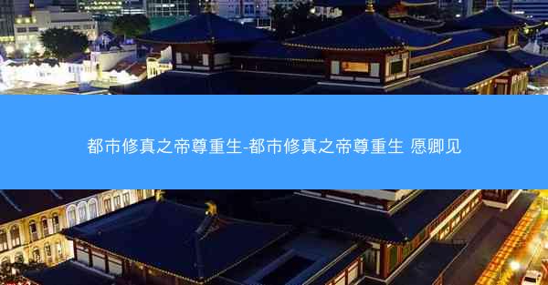 都市修真之帝尊重生-都市修真之帝尊重生 愿卿见