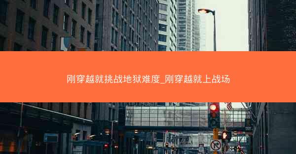刚穿越就挑战地狱难度_刚穿越就上战场
