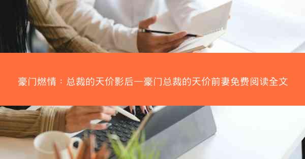 豪门燃情：总裁的天价影后—豪门总裁的天价前妻免费阅读全文
